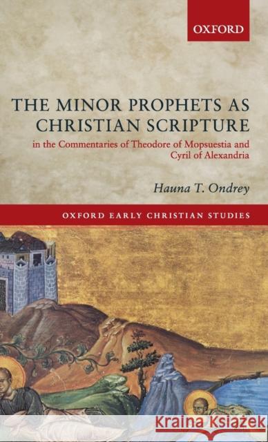 The Minor Prophets as Christian Scripture in the Commentaries of Theodore of Mopsuestia and Cyril of Alexandria