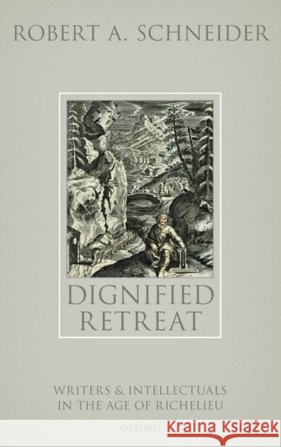 Dignified Retreat: Writers and Intellectuals in the Age of Richelieu