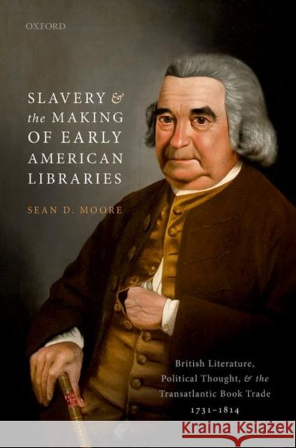 Slavery and the Making of Early American Libraries: British Literature, Political Thought, and the Transatlantic Book Trade, 1731-1814