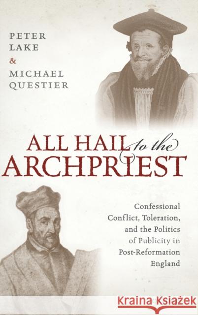 All Hail to the Archpriest: Confessional Conflict, Toleration, and the Politics of Publicity in Post-Reformation England
