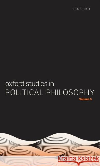 Oxford Studies in Political Philosophy Volume 5