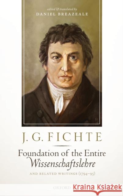 J. G. Fichte: Foundation of the Entire Wissenschaftslehre and Related Writings, 1794-95