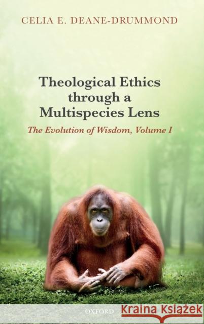 Theological Ethics Through a Multispecies Lens: The Evolution of Wisdom, Volume I