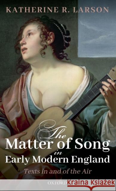 The Matter of Song in Early Modern England: Texts in and of the Air