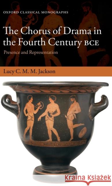 The Chorus of Drama in the Fourth Century Bce: Presence and Representation
