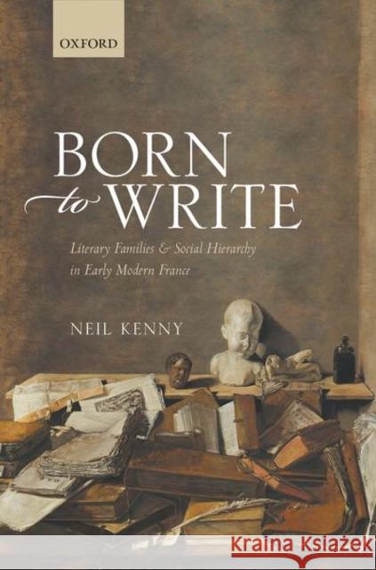 Born to Write: Literary Families and Social Hierarchy in Early Modern France