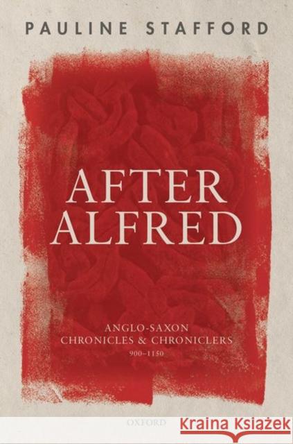 After Alfred: Anglo-Saxon Chronicles and Chroniclers, 900-1150