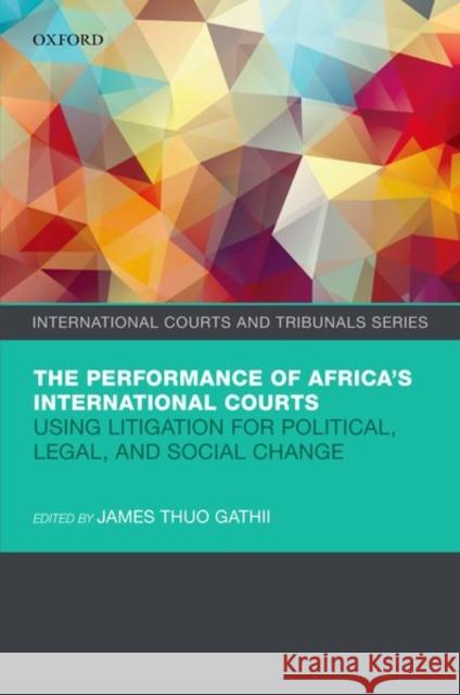 The Performance of Africa's International Courts: Using Litigation for Political, Legal, and Social Change