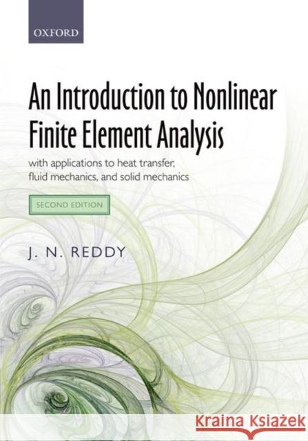 An Introduction to Nonlinear Finite Element Analysis Second Edition: With Applications to Heat Transfer, Fluid Mechanics, and Solid Mechanics