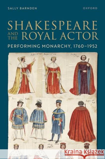 Shakespeare and the Royal Actor: Performing Monarchy, 1760-1952