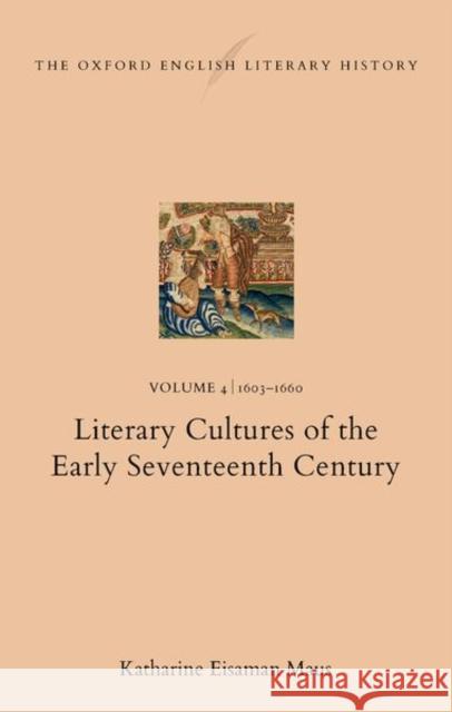 The Oxford English Literary History: Volume 4. 1603–1660: Literary Cultures of the Early Seventeenth Century