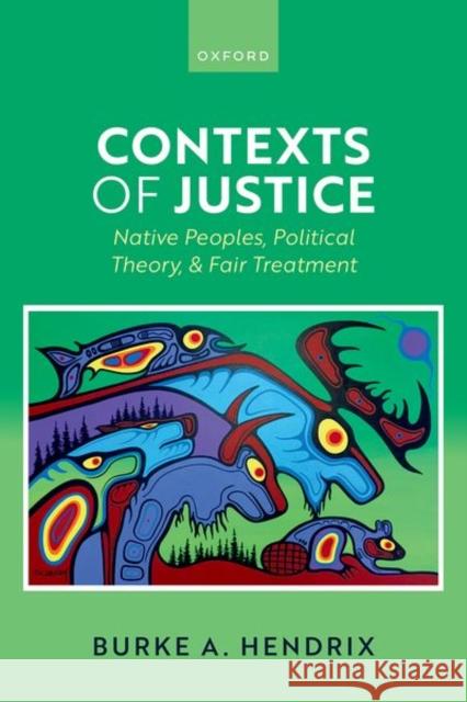 Contexts of Justice: Native Peoples, Political Theory, and Fair Treatment
