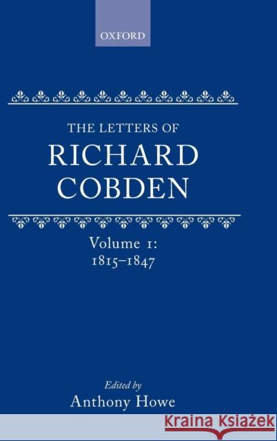 The Letters of Richard Cobden, Volume 1: 1815-1847