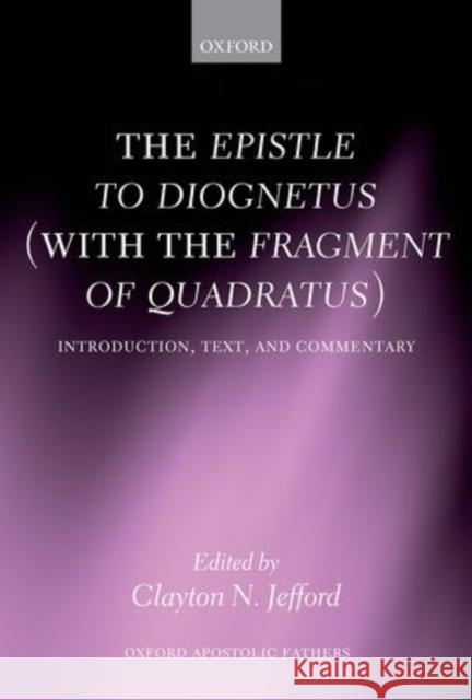 The Epistle to Diognetus (with the Fragment of Quadratus): Introduction, Text, and Commentary