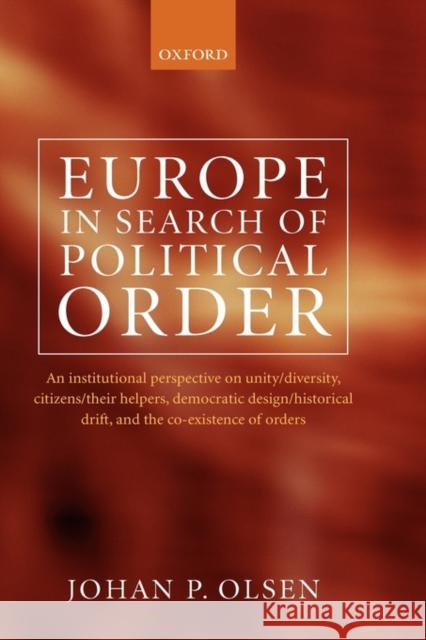 Europe in Search of Political Order: An Institutional Perspective on Unity/Diversity, Citizens/Their Helpers, Democratic Design/Historical Drift and t