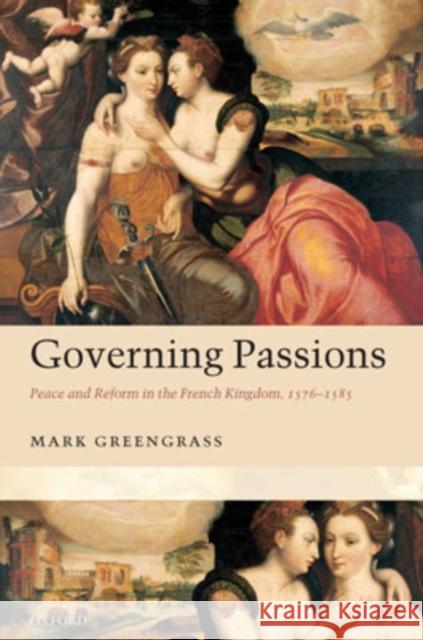 Governing Passions: Peace and Reform in the French Kingdom, 1576-1585