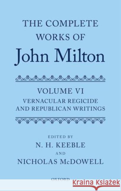 The Complete Works of John Milton, Volume VI: Vernacular Regicide and Republican Tracts