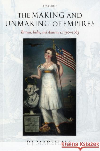 The Making and Unmaking of Empires: Britain, India, and America C.1750-1783