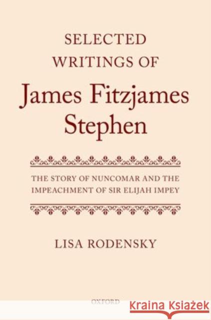 Selected Writings of James Fitzjames Stephen: The Story of Nuncomar and the Impeachment of Sir Elijah Impey