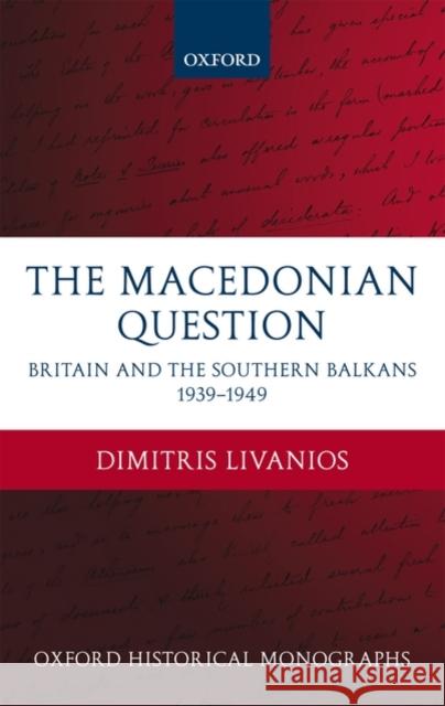 The Macedonian Question: Britain and the Southern Balkans 1939-1949