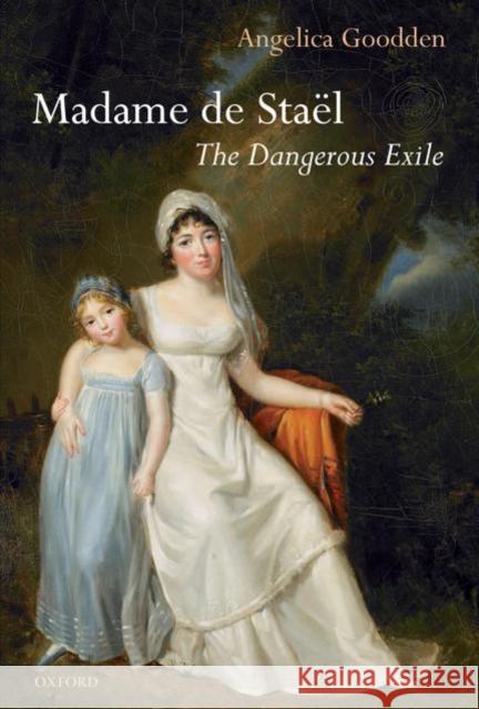 Madame de Staël: The Dangerous Exile