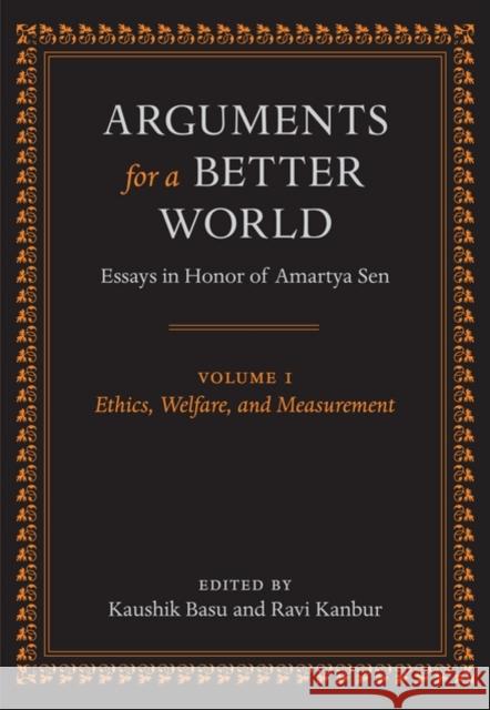 Arguments for a Better World: Essays in Honor of Amartya Sen: Volume I: Ethics, Welfare, and Measurement