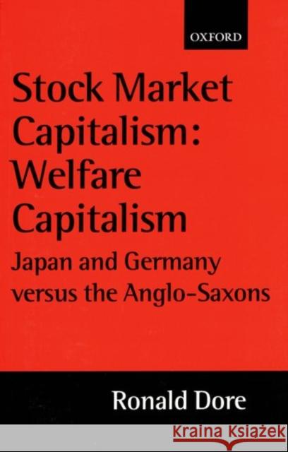 Stock Market Capitalism: Welfare Capitalism: Japan and Germany Versus the Anglo-Saxons