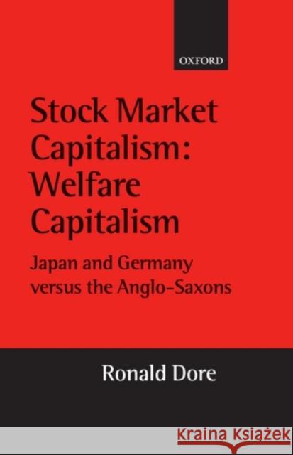 Stock Market Capitalism: Welfare Capitalism: Japan and Germany Versus the Anglo-Saxons