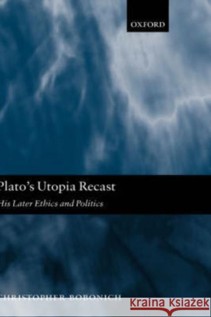 Plato's Utopia Recast: His Later Ethics and Politics