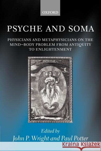 Psyche and Soma: Physicians and Metaphysicians on the Mind-Body Problem from Antiquity to Enlightenment