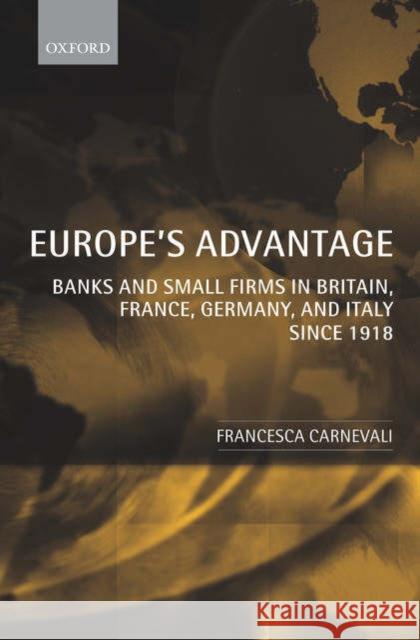 Europe's Advantage: Banks and Small Firms in Britain, France, Germany, and Italy Since 1918