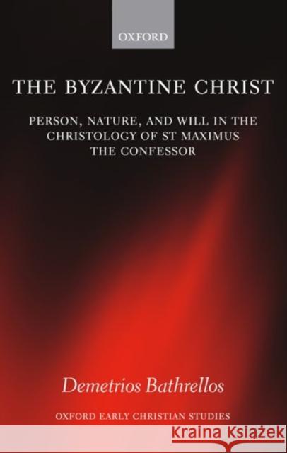 The Byzantine Christ: Person, Nature, and Will in the Christology of Saint Maximus the Confessor