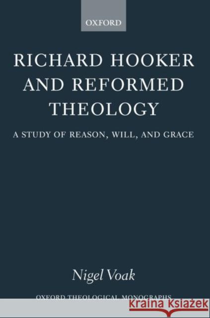 Richard Hooker and Reformed Theology: A Study of Reason, Will, and Grace