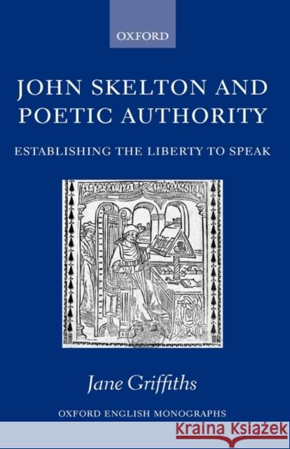 John Skelton and Poetic Authority: Defining the Liberty to Speak