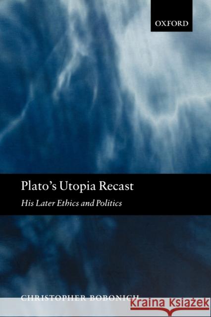 Plato's Utopia Recast: His Later Ethics and Politics