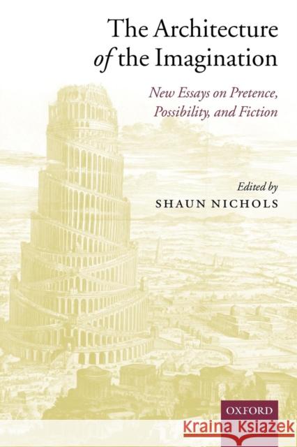 The Architecture of the Imagination: New Essays on Pretence, Possibility, and Fiction
