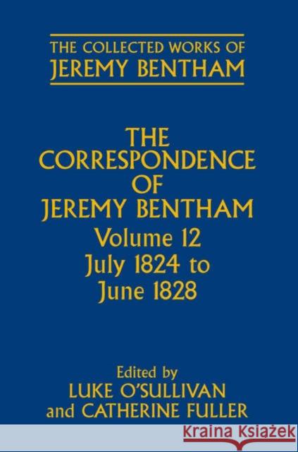 The Collected Works of Jeremy Bentham: Correspondence: Volume 12: July 1824 to June 1828