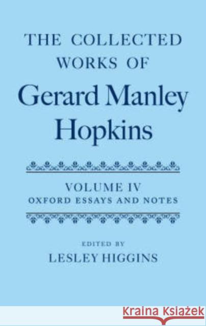 The Collected Works of Gerard Manley Hopkins: Volume IV: Oxford Essays and Notes 1863-1868