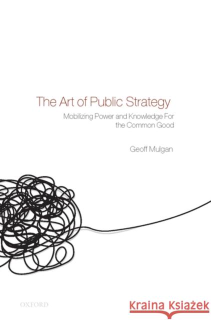 The Art of Public Strategy: Mobilizing Power and Knowledge for the Common Good