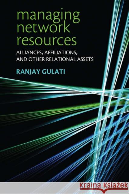 Managing Network Resources: Alliances, Affiliations, and Other Relational Assets