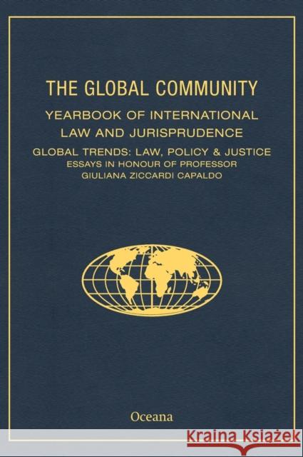 The Global Community Yearbook of International Law and Jurisprudence: Global Trends: Law, Policy & Justice Essays in Honour of Professor Giuliana Zicc