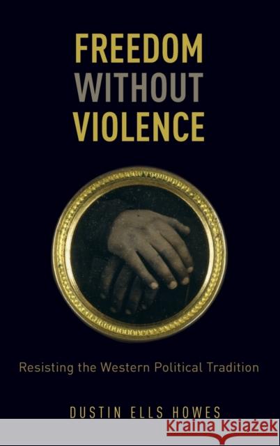 Freedom Without Violence: Resisting the Western Political Tradition
