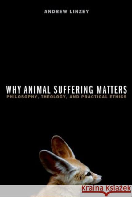 Why Animal Suffering Matters: Philosophy, Theology, and Practical Ethics