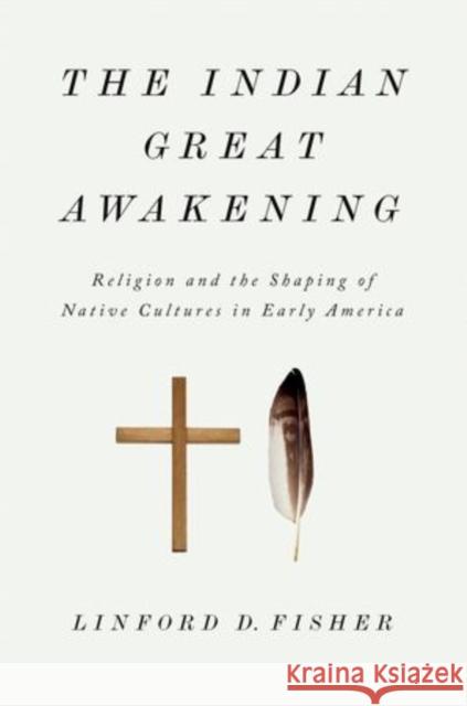 The Indian Great Awakening: Religion and the Shaping of Native Cultures in Early America