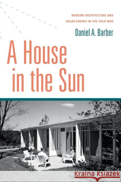 A House in the Sun: Modern Architecture and Solar Energy in the Cold War