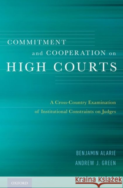 Commitment and Cooperation on High Courts: A Cross-Country Examination of Institutional Constraints on Judges