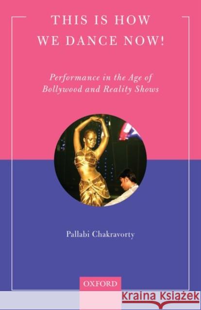 This Is How We Dance Now!: Performance in the Age of Bollywood and Reality Shows