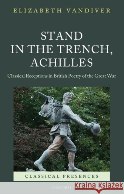 Stand in the Trench, Achilles: Classical Receptions in British Poetry of the Great War