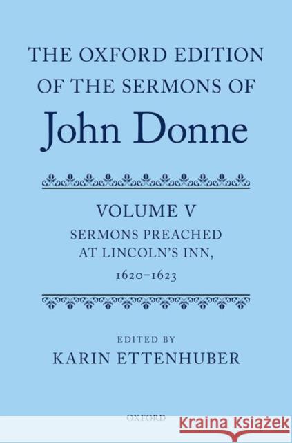 The Oxford Edition of the Sermons of John Donne: Volume V: Sermons Preached at Lincoln's Inn, 1620-23