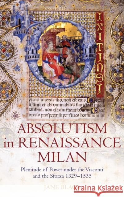 Absolutism in Renaissance Milan: Plenitude of Power Under the Visconti and the Sforza 1329-1535